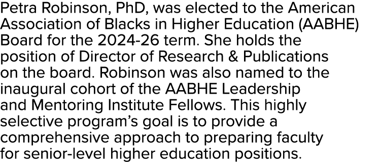 Petra Robinson, PhD, was elected to the American Association of Blacks in Higher Education (AABHE) Board for the 2024...
