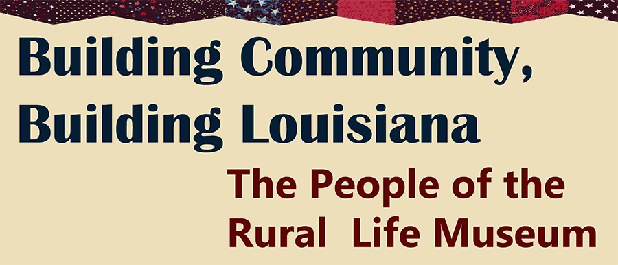 Building Community, Building Louisiana: The People of the Rural Life Museum